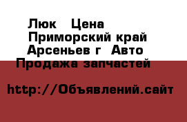 Люк › Цена ­ 5 000 - Приморский край, Арсеньев г. Авто » Продажа запчастей   